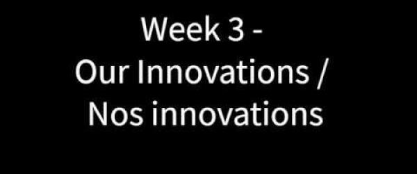 Embedded thumbnail for Week 3 - Our Innovations / Nos Innovations